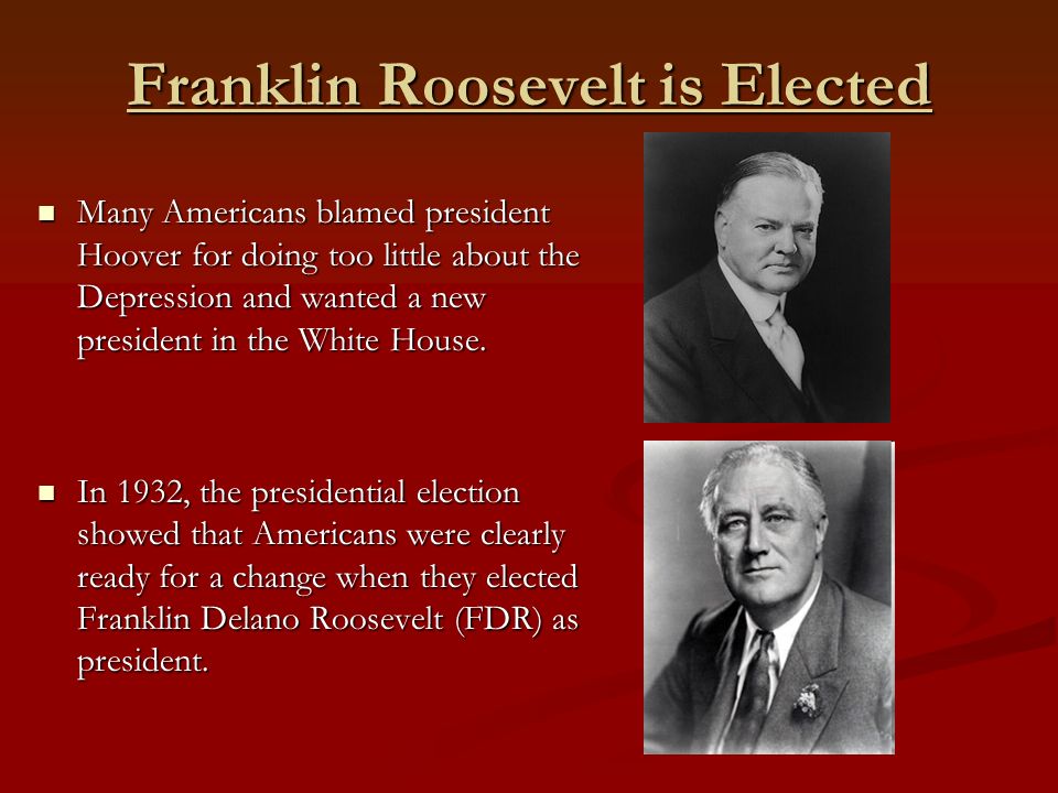 Franklin Roosevelt is Elected Many Americans blamed president Hoover for doing too little about the Depression and wanted a new president in the White House.