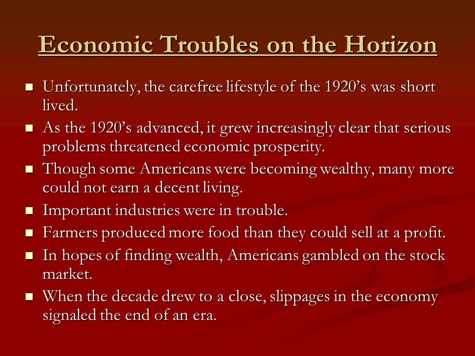 Economic Troubles on the Horizon Unfortunately, the carefree lifestyle of the 1920’s was short lived.