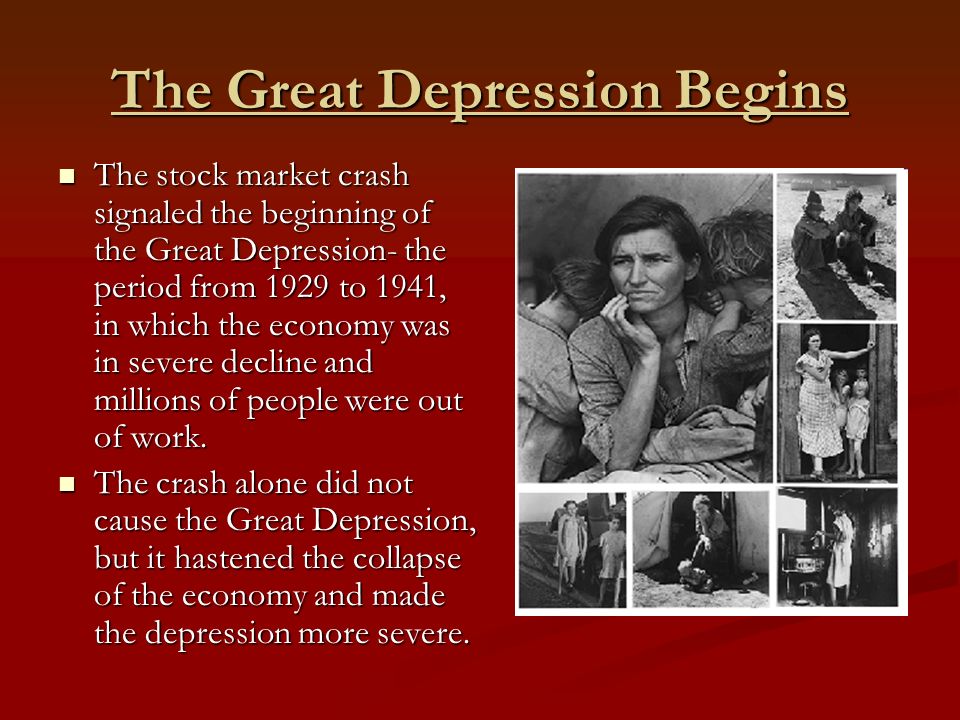 The Great Depression Begins The stock market crash signaled the beginning of the Great Depression- the period from 1929 to 1941, in which the economy was in severe decline and millions of people were out of work.