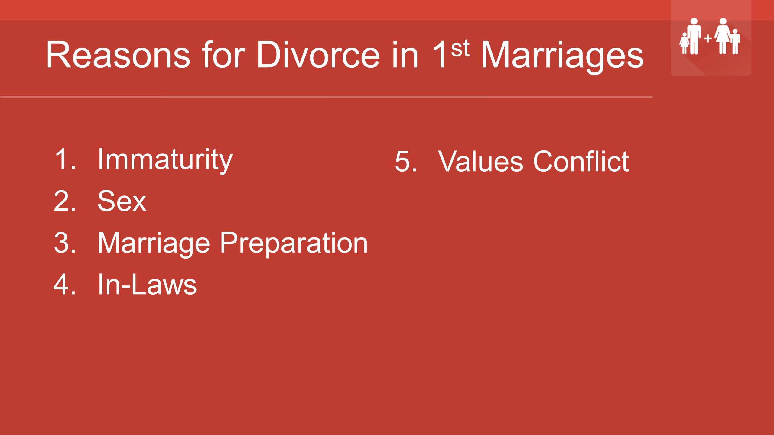 Reasons for Divorce in 1 st Marriages 1.Immaturity 2.Sex 3.Marriage Preparation 4.In-Laws 5.Values Conflict