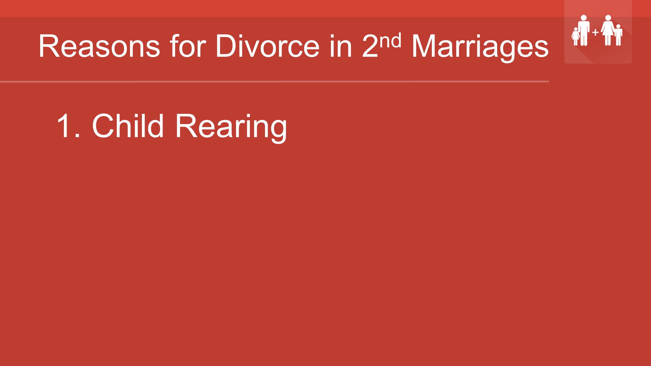 Reasons for Divorce in 2 nd Marriages 1.Child Rearing