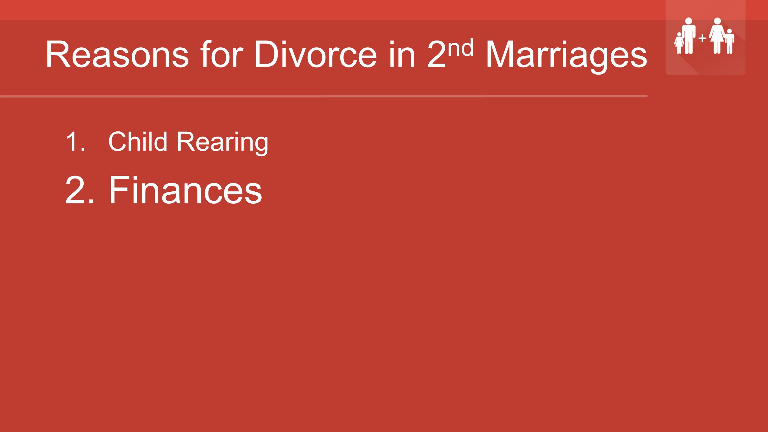 Reasons for Divorce in 2 nd Marriages 1.Child Rearing 2.Finances