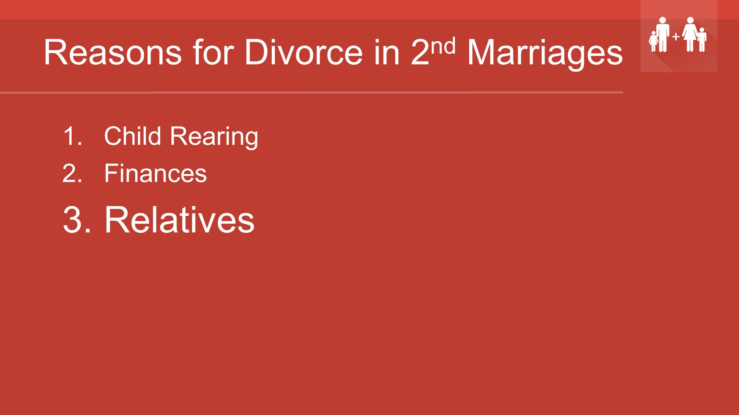Reasons for Divorce in 2 nd Marriages 1.Child Rearing 2.Finances 3.Relatives