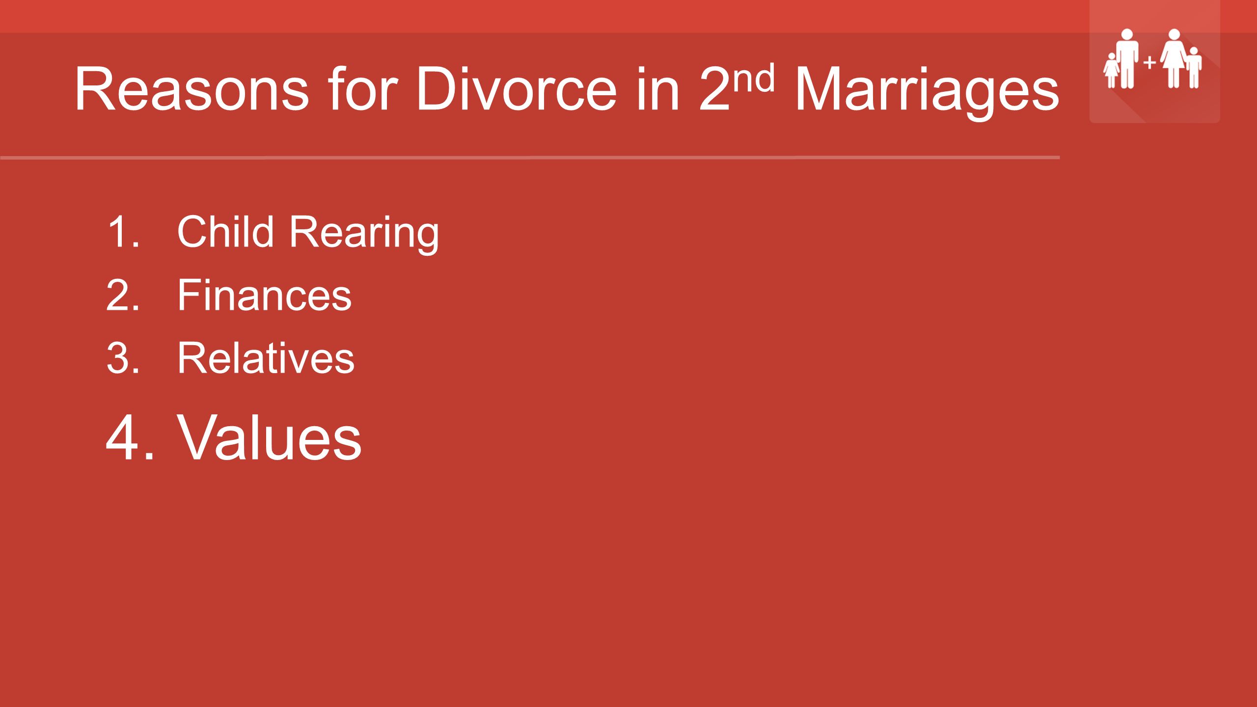 Reasons for Divorce in 2 nd Marriages 1.Child Rearing 2.Finances 3.Relatives 4.Values