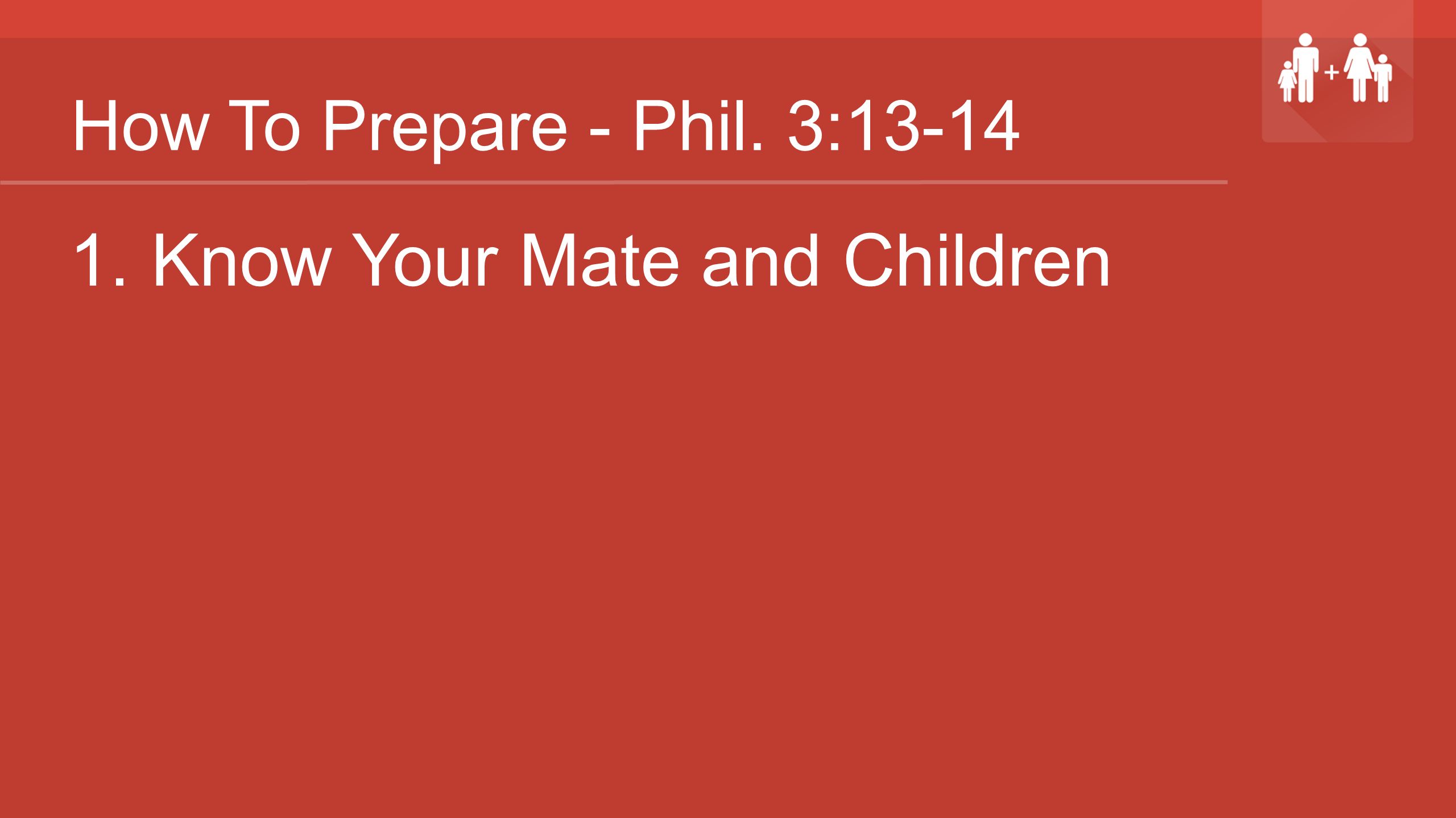 How To Prepare - Phil. 3: Know Your Mate and Children