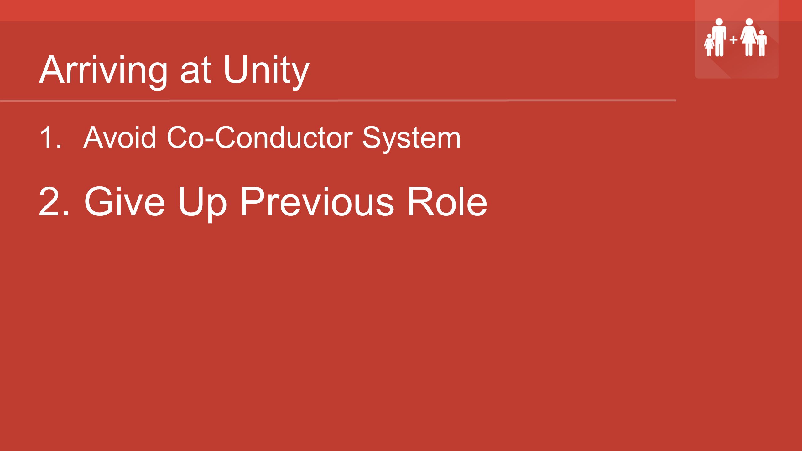 Arriving at Unity 1. Avoid Co-Conductor System 2. Give Up Previous Role