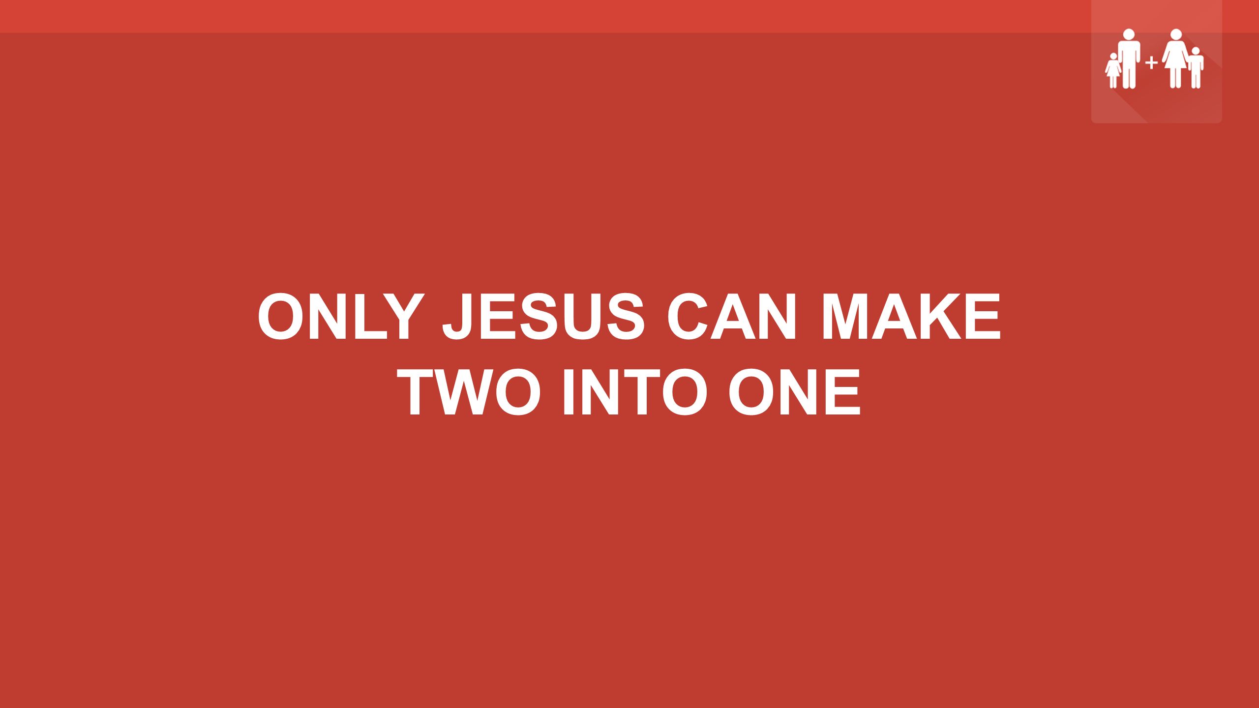 ONLY JESUS CAN MAKE TWO INTO ONE
