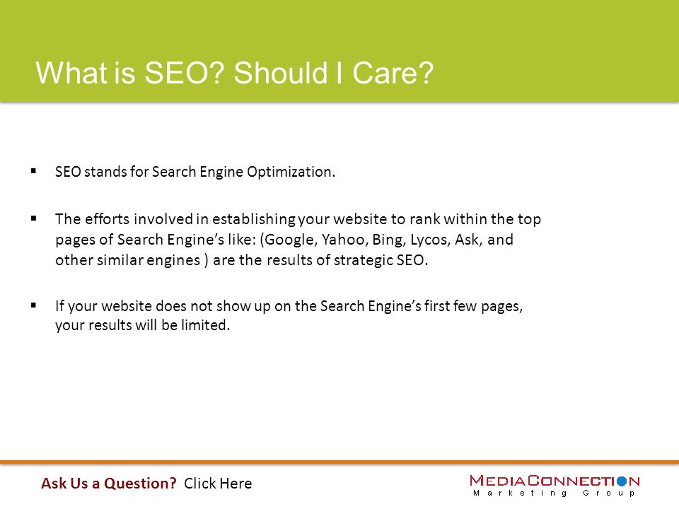 What is SEO. Should I Care.  SEO stands for Search Engine Optimization.