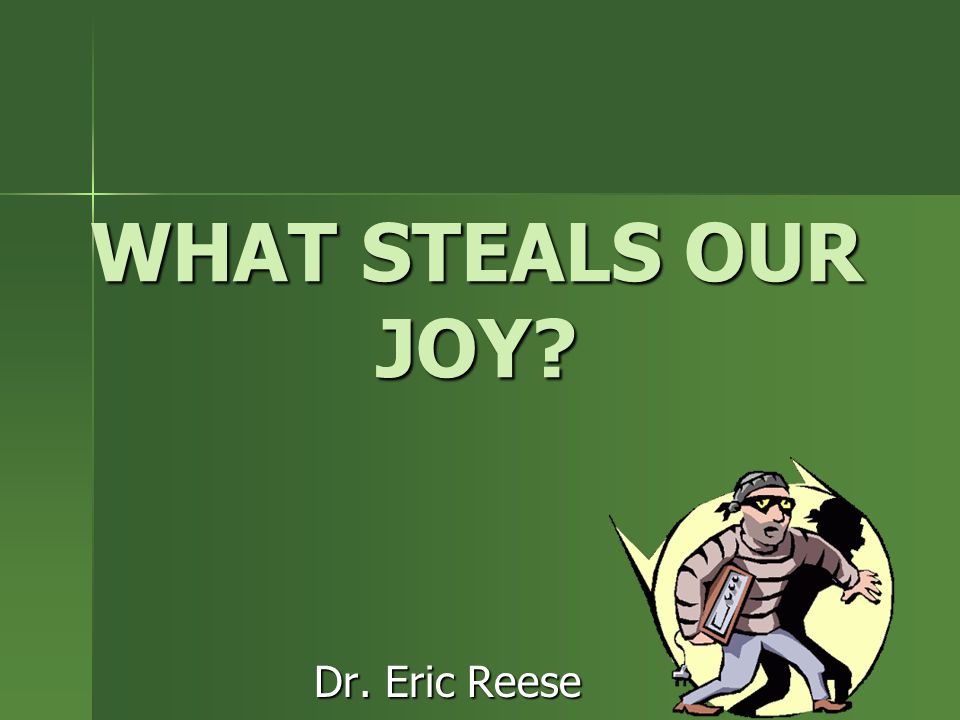 WHAT STEALS OUR JOY Dr. Eric Reese
