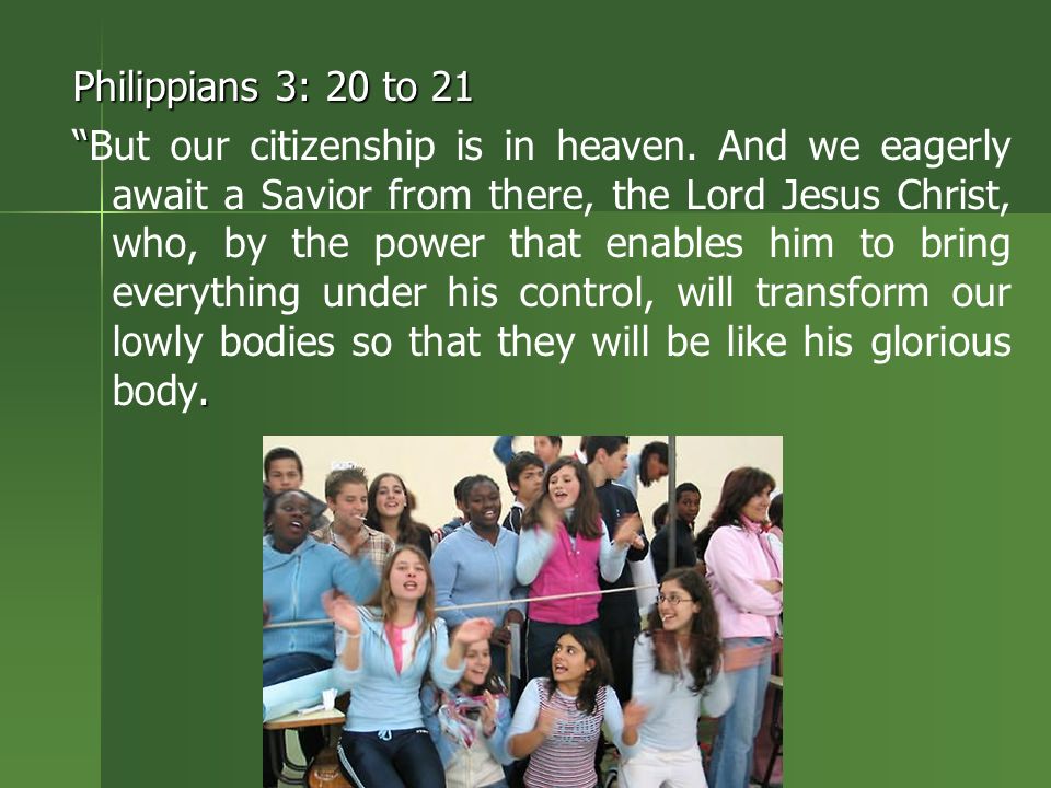 Philippians 3: 20 to 21 . But our citizenship is in heaven.