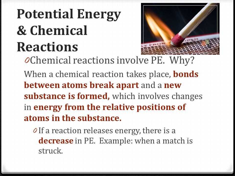 Potential Energy & Chemical Reactions 0 Chemical reactions involve PE.