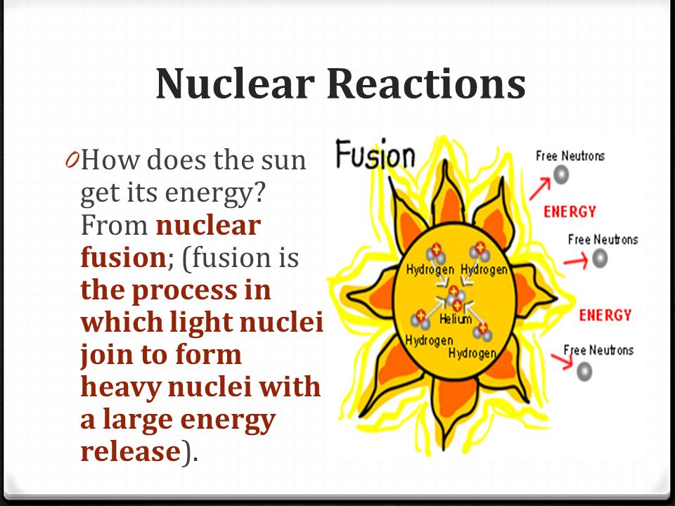 Nuclear Reactions 0 How does the sun get its energy.