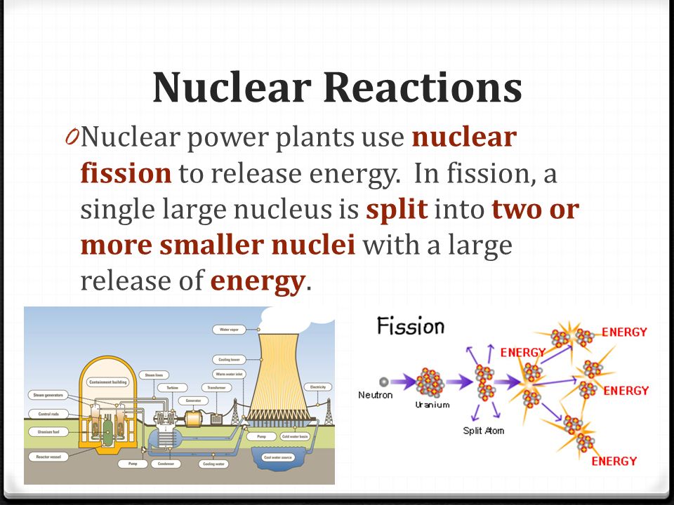 Nuclear Reactions 0 Nuclear power plants use nuclear fission to release energy.