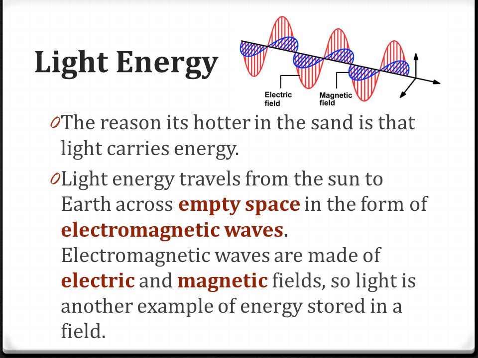 Light Energy 0 The reason its hotter in the sand is that light carries energy.