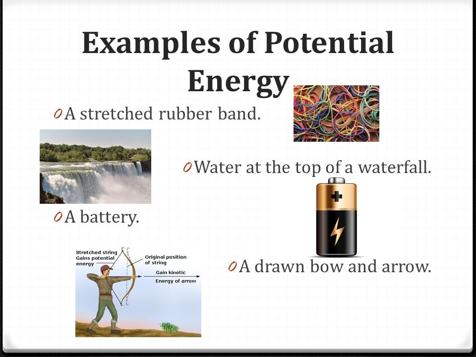 Examples of Potential Energy 0 A stretched rubber band.