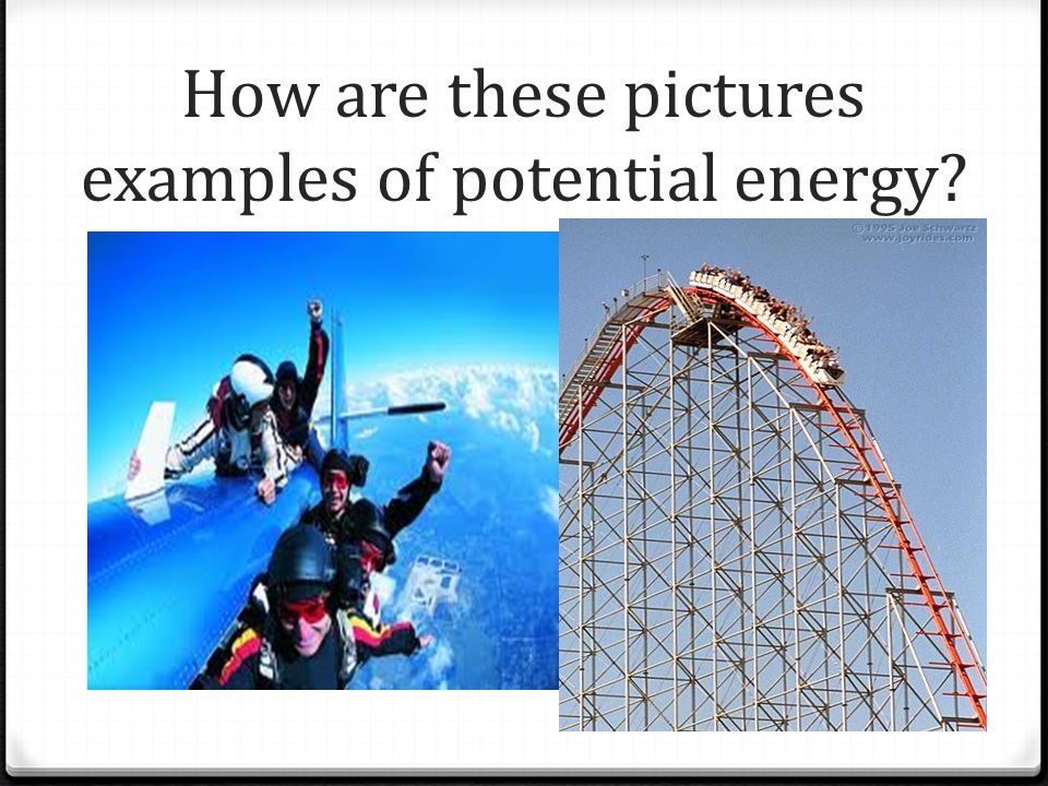 How are these pictures examples of potential energy
