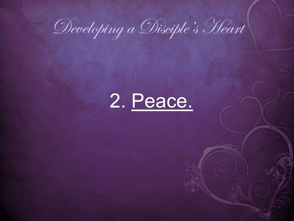 Developing a Disciple’s Heart 2. Peace.