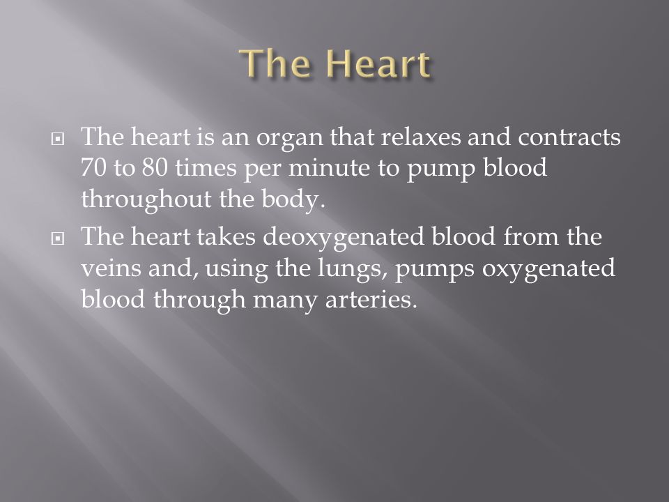  The heart is an organ that relaxes and contracts 70 to 80 times per minute to pump blood throughout the body.