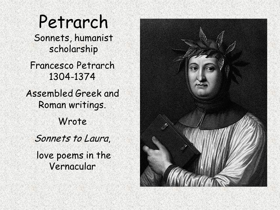 Petrarch Sonnets, humanist scholarship Francesco Petrarch Assembled Greek and Roman writings.