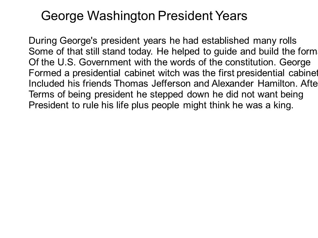 George Washington President Years During George s president years he had established many rolls Some of that still stand today.