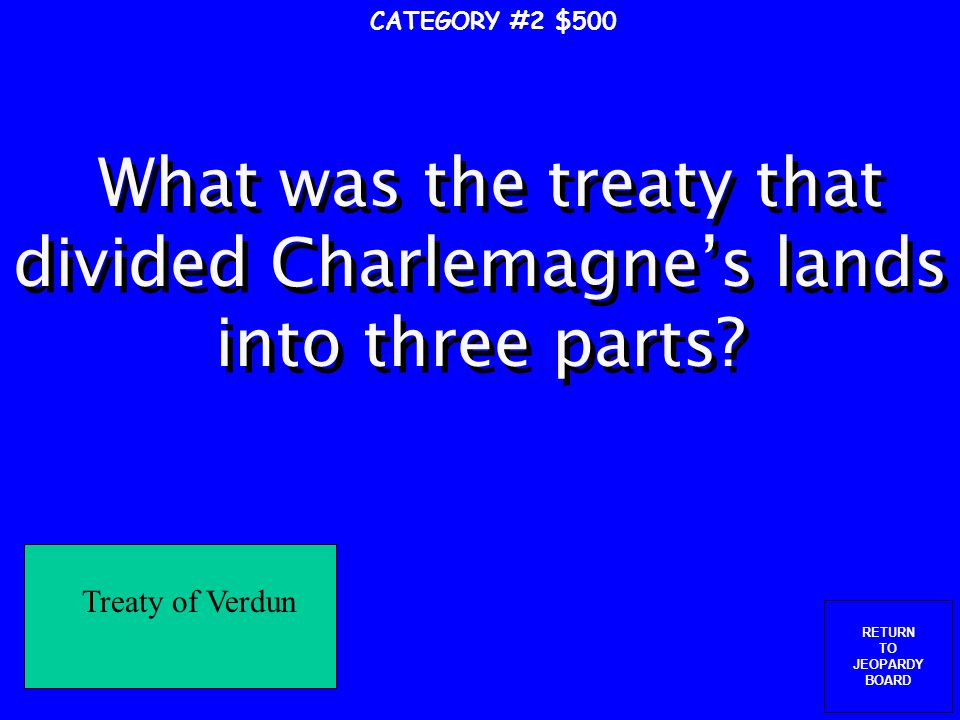 RETURN TO JEOPARDY BOARD CATEGORY #2 $400 Who starts the Holy Roman Empire in Germany and Italy.