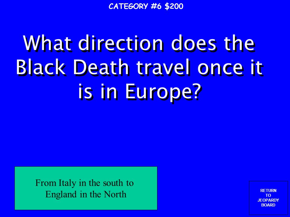 RETURN TO JEOPARDY BOARD How does the Black Death get to Europe.
