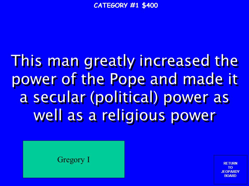 RETURN TO JEOPARDY BOARD CATEGORY #1 $300 This is the most important thing that happened in monasteries Ancient books were copied and preserved (saved)