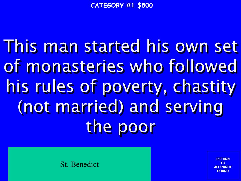 RETURN TO JEOPARDY BOARD CATEGORY #1 $400 This man greatly increased the power of the Pope and made it a secular (political) power as well as a religious power Gregory I