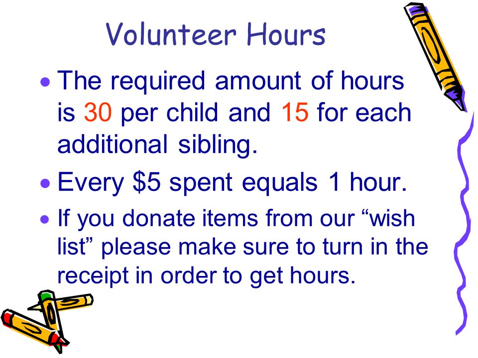 Volunteer Hours  The required amount of hours is 30 per child and 15 for each additional sibling.
