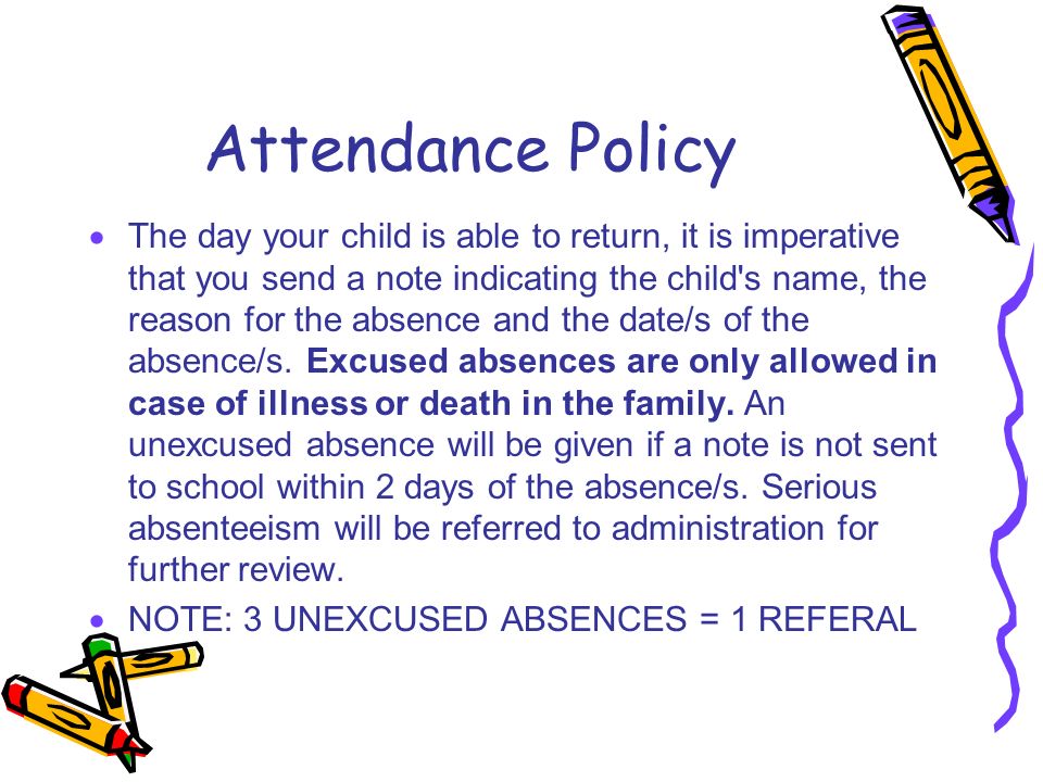 Attendance Policy  The day your child is able to return, it is imperative that you send a note indicating the child s name, the reason for the absence and the date/s of the absence/s.