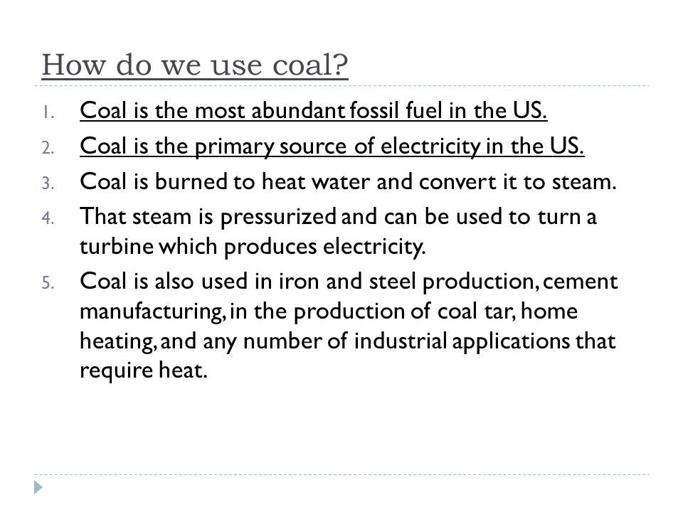 How do we use coal. 1. Coal is the most abundant fossil fuel in the US.