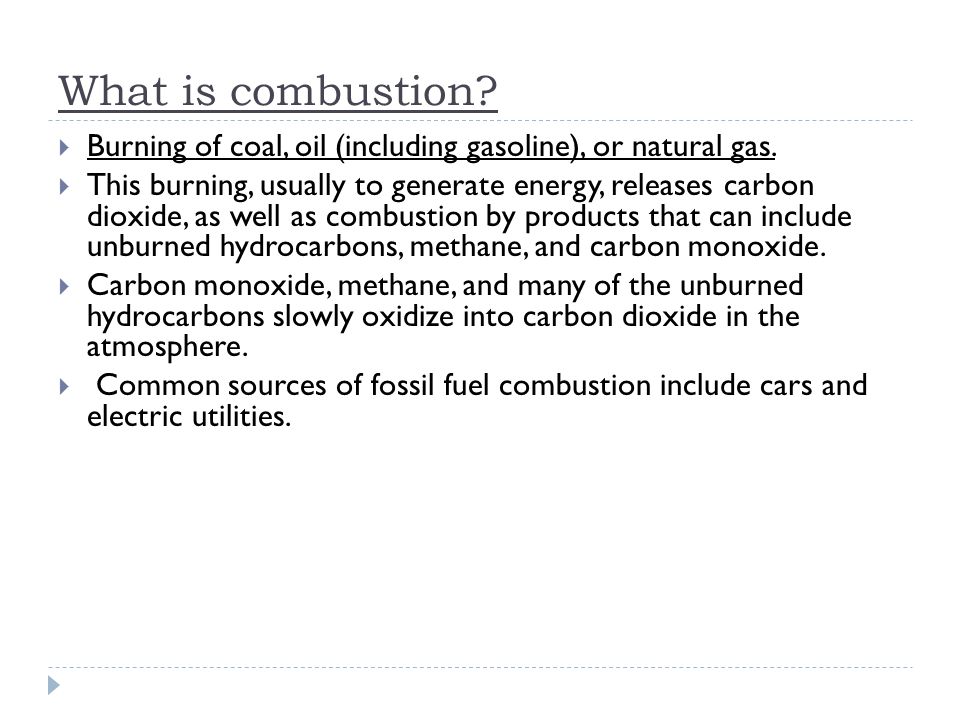 What is combustion.  Burning of coal, oil (including gasoline), or natural gas.