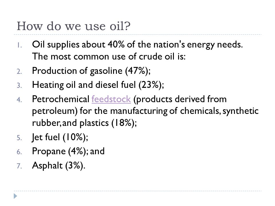 How do we use oil. 1. Oil supplies about 40% of the nation s energy needs.