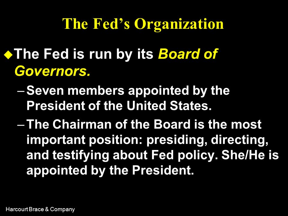 Harcourt Brace & Company The Fed’s Organization u The Fed is run by its Board of Governors.