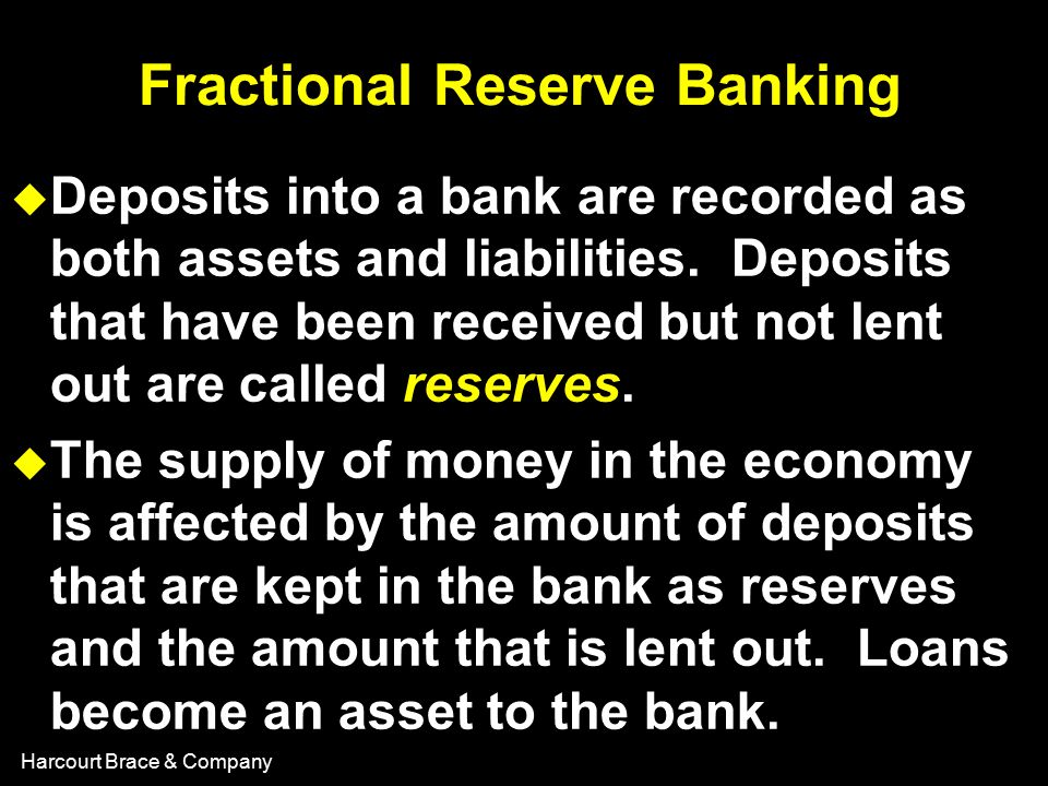 Harcourt Brace & Company Fractional Reserve Banking u Deposits into a bank are recorded as both assets and liabilities.