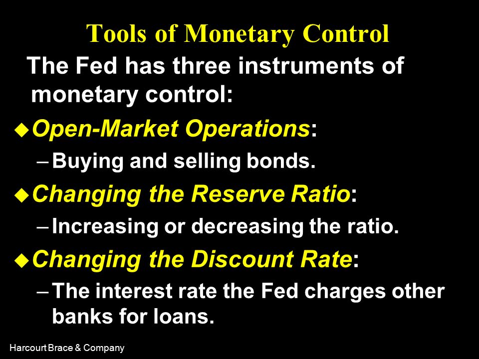 Harcourt Brace & Company Tools of Monetary Control The Fed has three instruments of monetary control: u Open-Market Operations: –Buying and selling bonds.