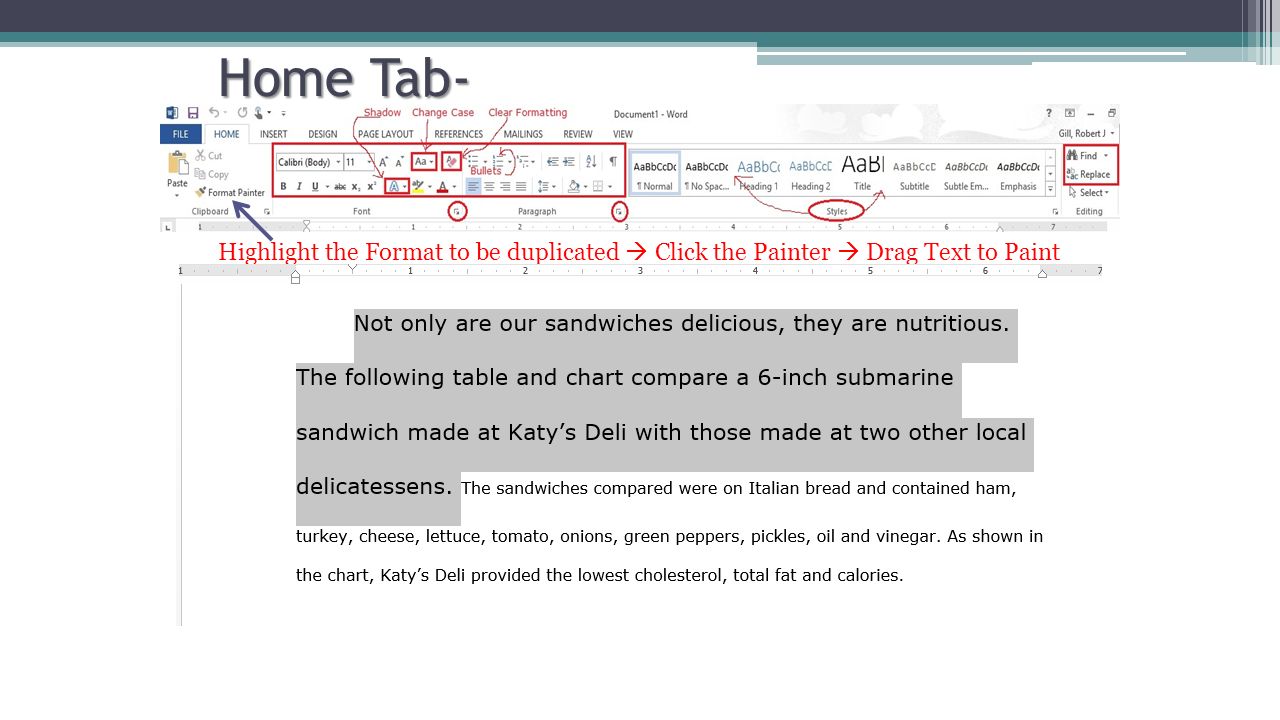 Home Tab-  Format Painter to duplicate format to different text Highlight the Format to be duplicated  Click the Painter  Drag Text to Paint