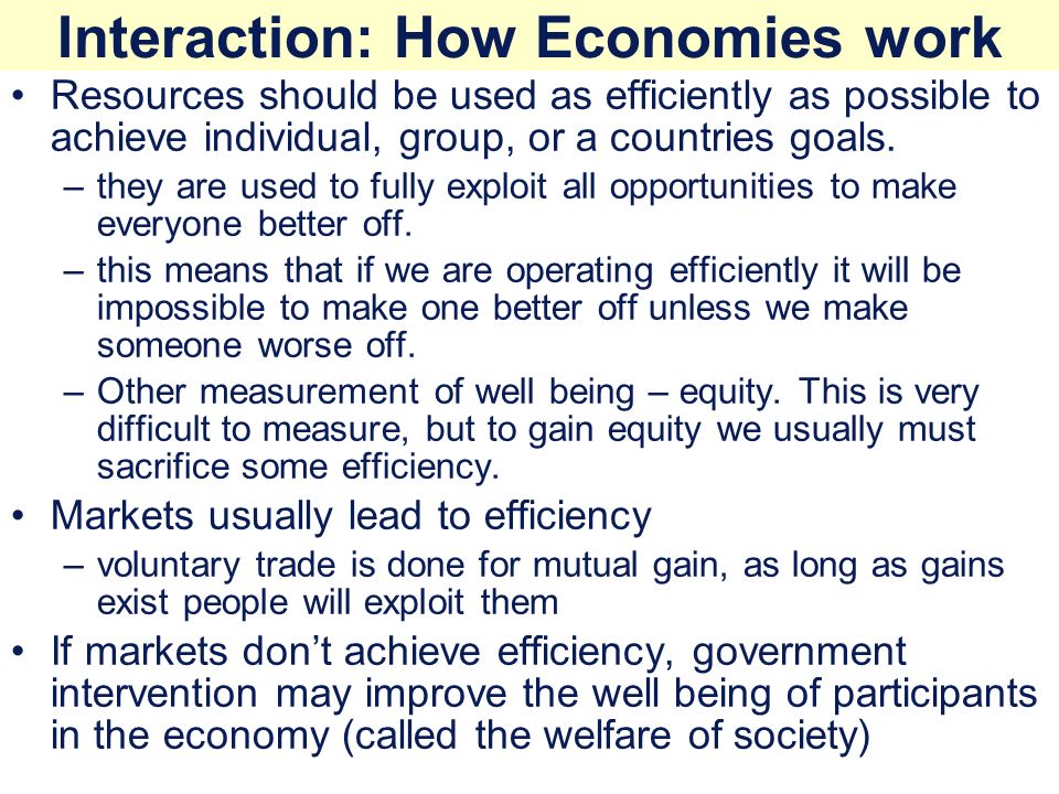 Interaction: How Economies work Resources should be used as efficiently as possible to achieve individual, group, or a countries goals.