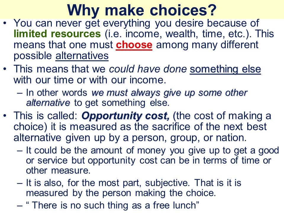 Why make choices. You can never get everything you desire because of limited resources (i.e.