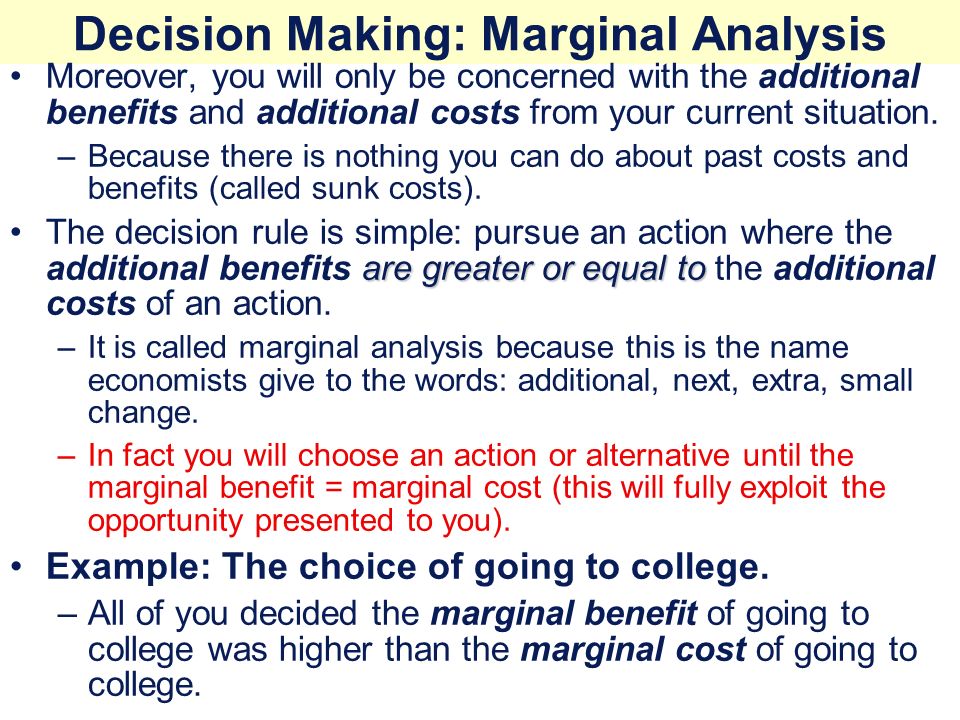 Decision Making: Marginal Analysis Moreover, you will only be concerned with the additional benefits and additional costs from your current situation.