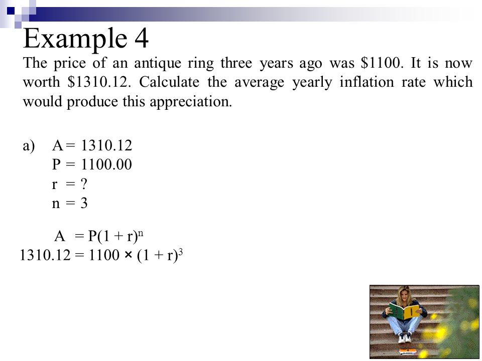 Example 4 A = P(1 + r) n = 1100 × (1 + r) 3 The price of an antique ring three years ago was $1100.