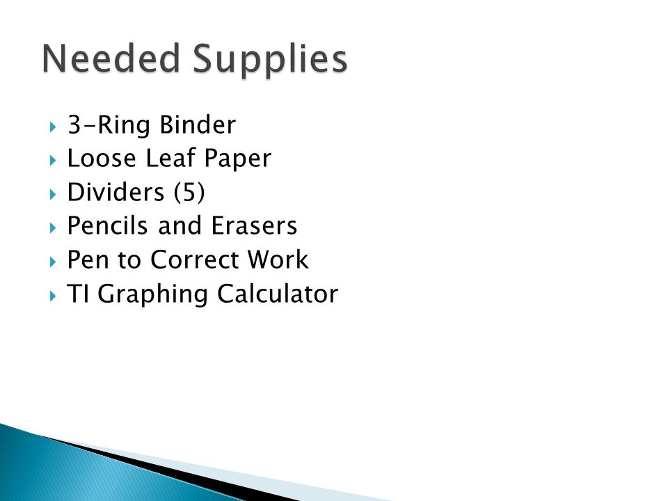  3-Ring Binder  Loose Leaf Paper  Dividers (5)  Pencils and Erasers  Pen to Correct Work  TI Graphing Calculator