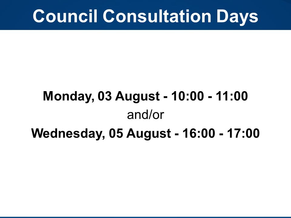 Council Consultation Days Monday, 03 August - 10: :00 and/or Wednesday, 05 August - 16: :00