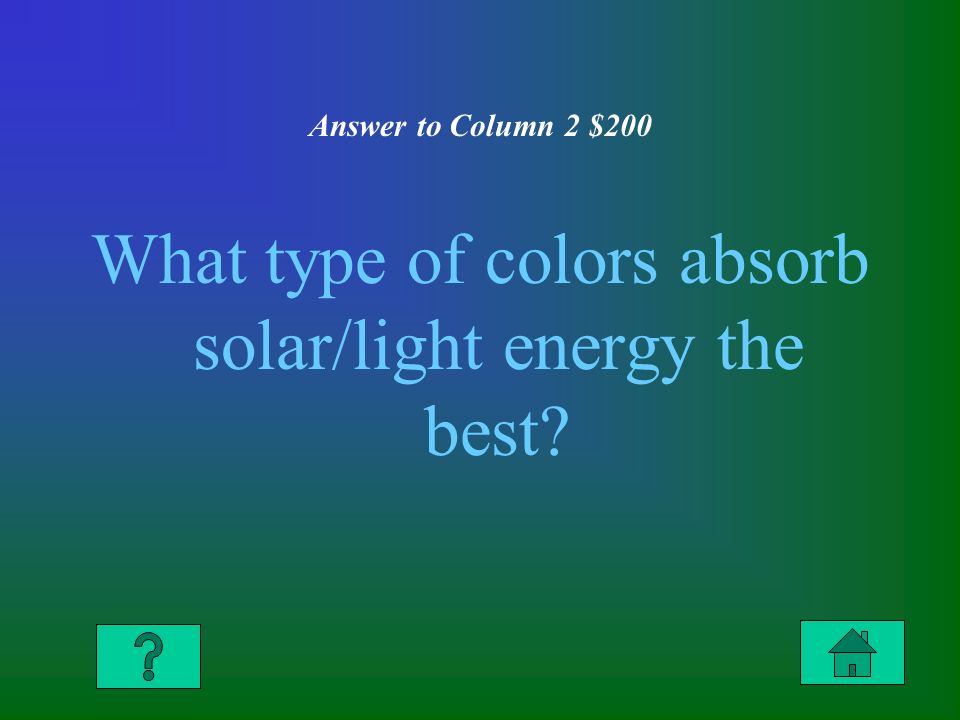 Answer to Column 2 $200 What type of colors absorb solar/light energy the best