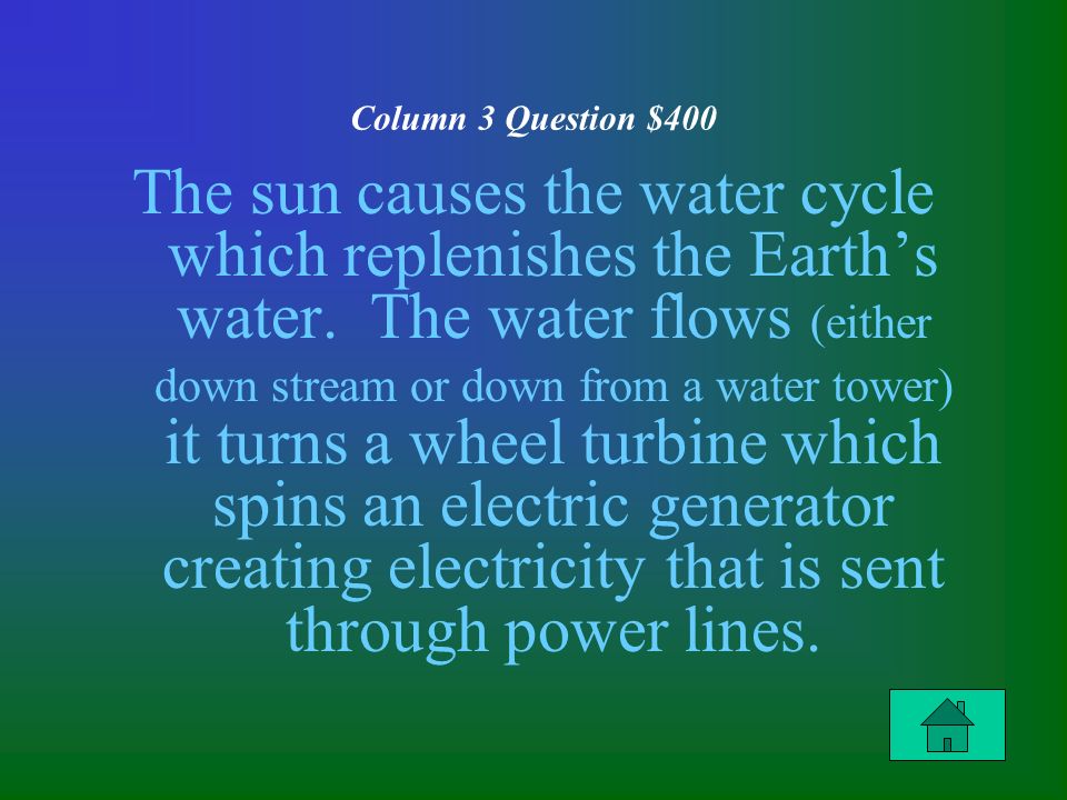 Column 3 Question $400 The sun causes the water cycle which replenishes the Earth’s water.