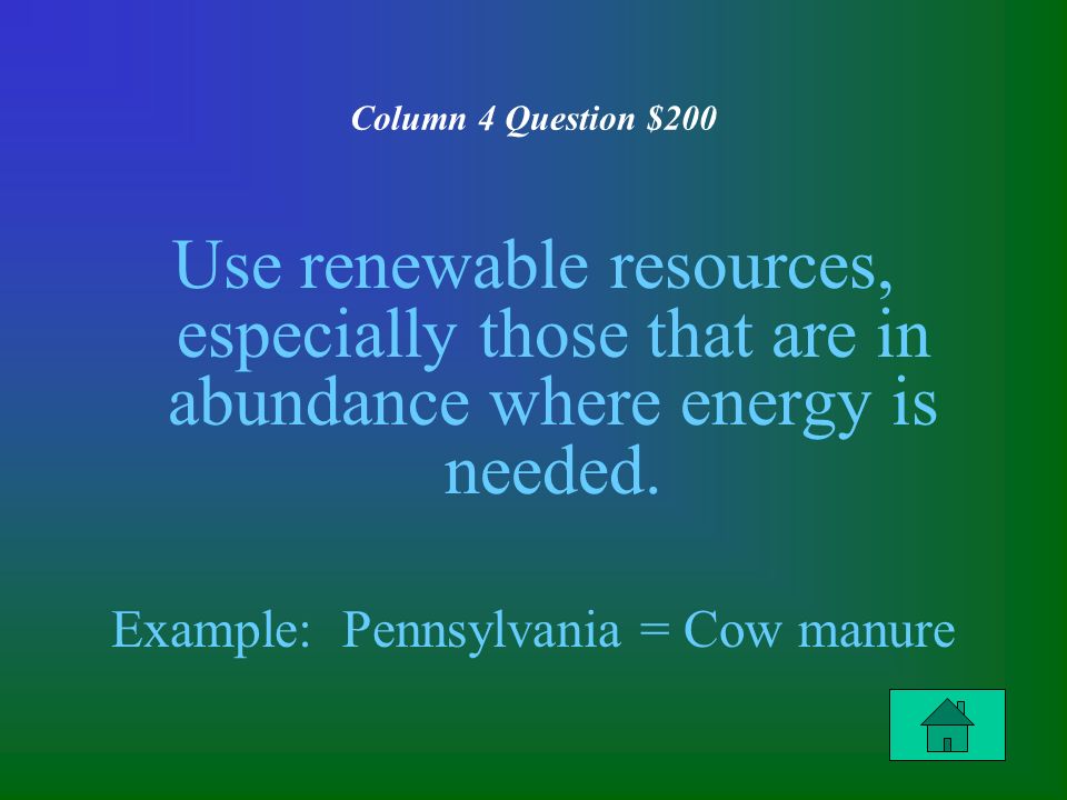 Column 4 Question $200 Use renewable resources, especially those that are in abundance where energy is needed.