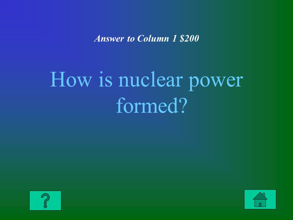 Answer to Column 1 $200 How is nuclear power formed