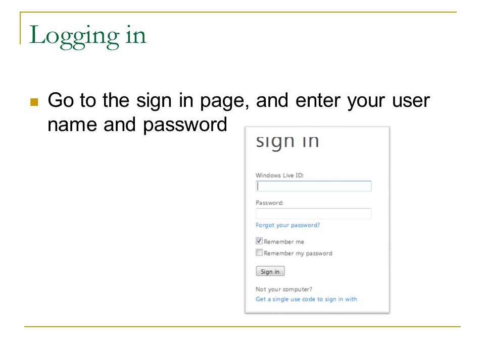Logging in Go to the sign in page, and enter your user name and password