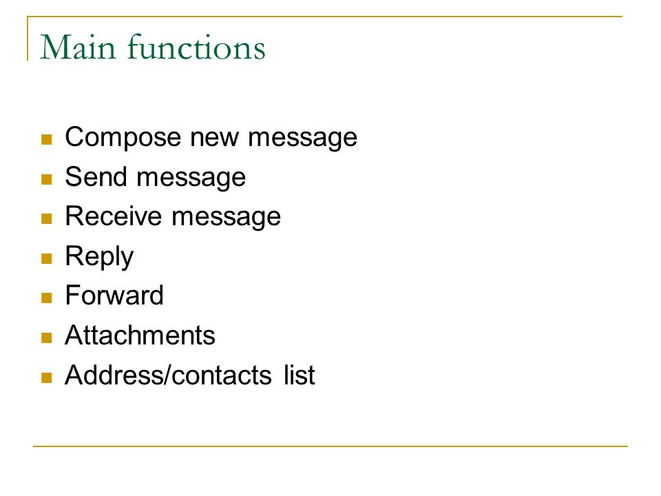 Main functions Compose new message Send message Receive message Reply Forward Attachments Address/contacts list