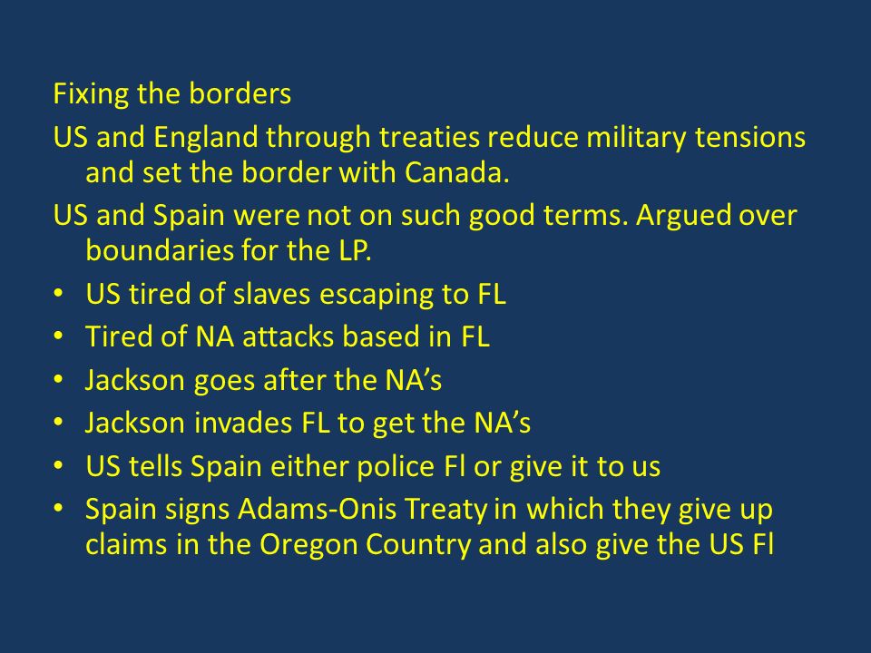 Fixing the borders US and England through treaties reduce military tensions and set the border with Canada.